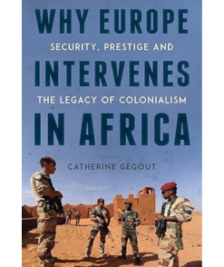 Why Europe Intervenes in Africa: Security, Prestige and the Legacy of Colonialism