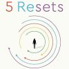 The 5 Resets: Rewire Your Brain and Body for Less Stress and More Resilience