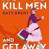 How to Kill Men and Get Away With It: A deliciously dark, hilariously twisted debut psychological thriller, about friendship, love and murder: Book 1