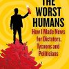 All The Worst Humans: How I Made News for Dictators, Tycoons and Politicians
