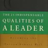 The 21 Indispensable Qualities of a Leader: Becoming the Person Others Will Want to Follow