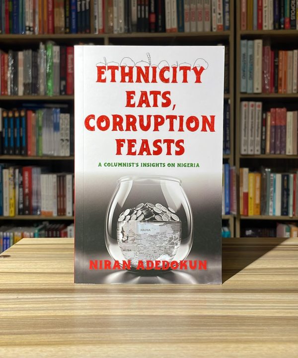 Ethnicity Eats, Corruption Feasts: A Columnist’s Insights on Nigeria
