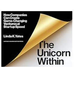 The Unicorn Within: How Companies Can Create Game-Changing Ventures at Startup Speed