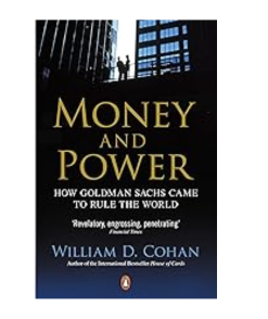 Money and Power: How Goldman Sachs Came to Rule the World