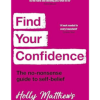 Find Your Confidence: The no-nonsense guide to self-belief by Holly Matthews
