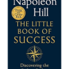 The Little Book of Success: Discovering the Path to Riches by Napoleon Hill