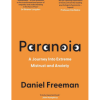 Paranoia: A Psychologist’s Journey Into Extreme Mistrust and Anxiety Daniel Freeman