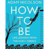 How to Be: Life Lessons from the Early Greeks by Adam Nicolson