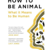 How to Be Animal: What it Means to Be Human by Melanie Challenger