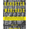 Gangster Warlords: Drug Dollars, Killing Fields, and the New Politics of Latin America Ioan Grillo