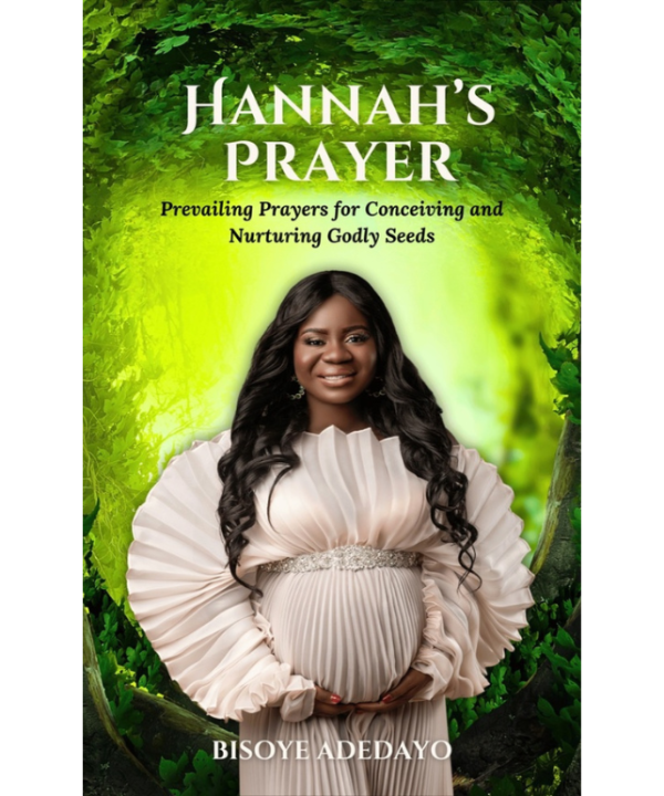 Hannah’s Prayer: Prevailing Prayers for Conceiving and Nurturing Godly Seeds