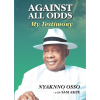 Against all Odds: My Testimony by Nyaknno Osso with Sam Akpe