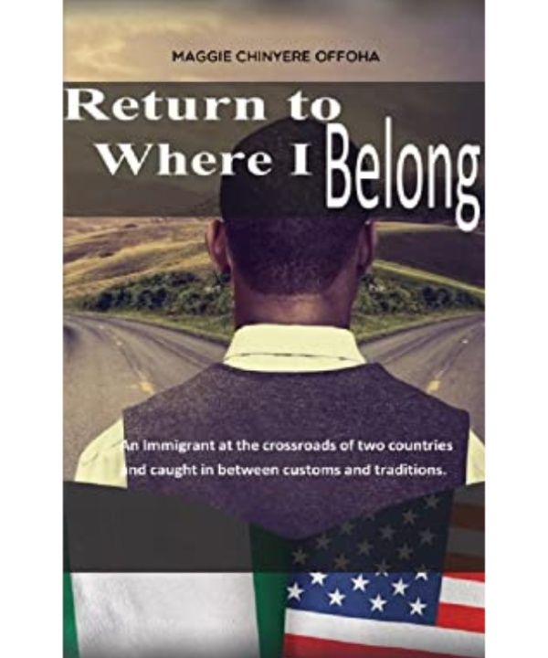 Return To Where I Belong: An Immigrant at The Crossroads by Maggie Chinyere Offoha