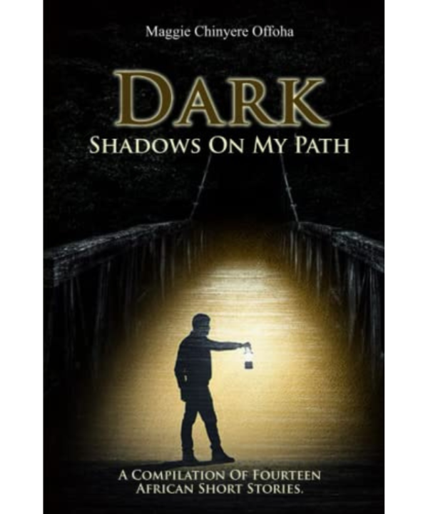 Dark Shadows on My Path: A Compilation of Fourteen Nigerian Short Stories by Maggie Offoha