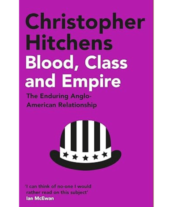 Blood, Class and Empire: The Enduring Anglo-American Relationship by Christopher Hitchens