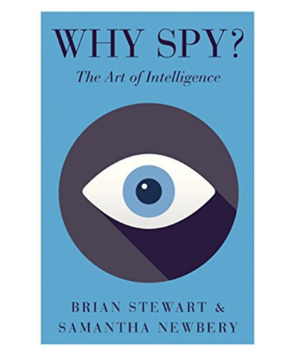 Why Spy?: On the Art of Intelligence by Brian T.W. Stewart, Samantha Newbery