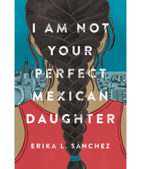 I Am Not Your Perfect Mexican Daughter by Erika L. Sánchez