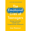 The Emotional Lives of Teenagers: Raising Connected, Capable, and Compassionate Adolescents by Lisa Damour