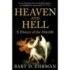 Heaven and Hell: A History of the Afterlife by Bart D. Ehrman