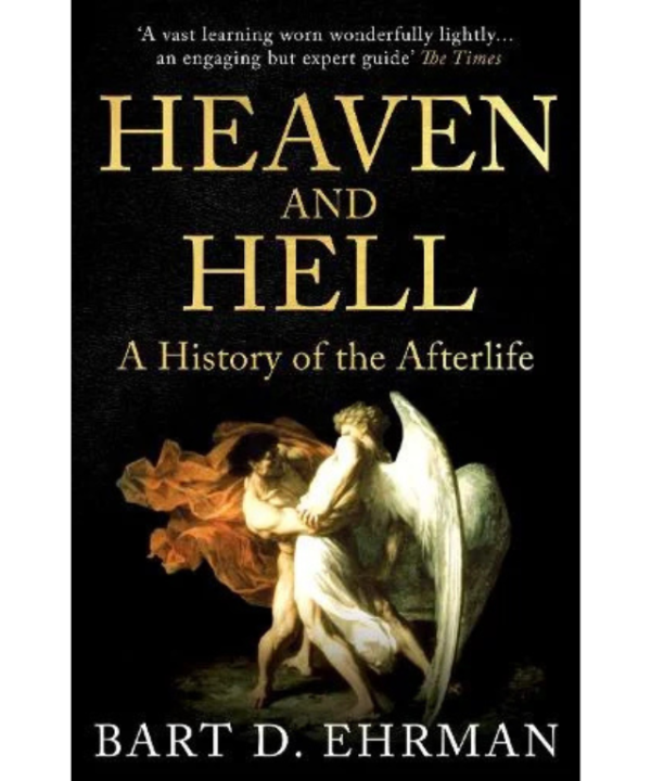Heaven and Hell: A History of the Afterlife by Bart D. Ehrman