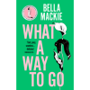 What a Way to Go by Bella Mackie