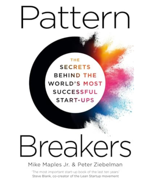 Pattern Breakers: The Secrets Behind the World's Most Successful Start-Ups by Mike Maples Jr (Author), Peter Ziebelman (Author)