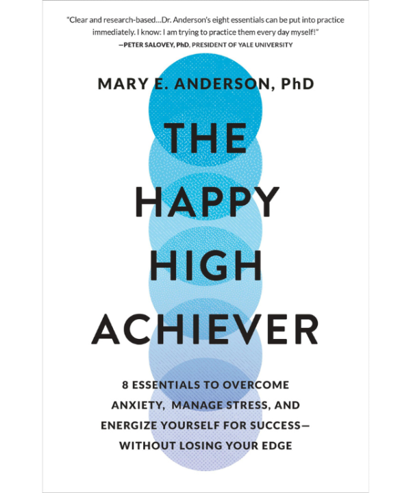 The Happy High Achiever: 8 Essentials to Overcome Anxiety, Manage Stress, and Energize Yourself for Success―Without Losing Your Edge Mary E. Anderson