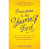 Permission to Put Yourself First: Questions, Exercises, and Advice to Transform All Your Relationships by Nancy Levin