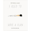 I Used to Have a Plan: But Life Had Other Ideas by Alessandra Olanow