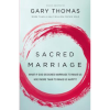 Sacred Marriage: What If God Designed Marriage to Make Us Holy More Than to Make Us Happy? by Gary L. Thomas