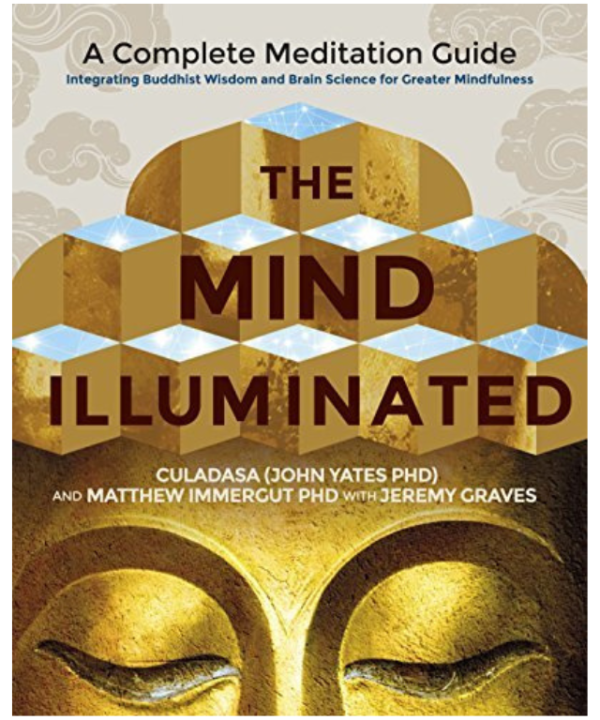 The Mind Illuminated: A Complete Meditation Guide Integrating Buddhist Wisdom and Brain Science for Greater Mindfulness by Culadasa (John Yates), Matthew Immergut,Jeremy Graves (Contributor)