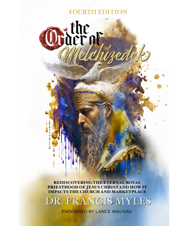The Order of Melchizedek: Rediscovering the Eternal Royal Priesthood of Jesus Christ & How it impacts the Church and Marketplace (The Order of Melchizedek Chronicles)