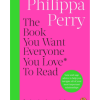 The Book You Want Everyone You Love* To Read *(and maybe a few you don’t)