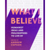 What I Believe: Humanist ideas and philosophies to live by