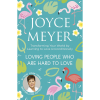 Loving People Who Are Hard to Love: Transforming Your World by Learning to Love Unconditionally by Joyce Meyer