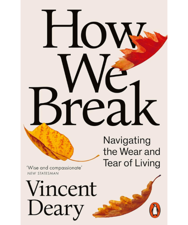 How We Break: Navigating the Wear and Tear of Living by Vincent Deary