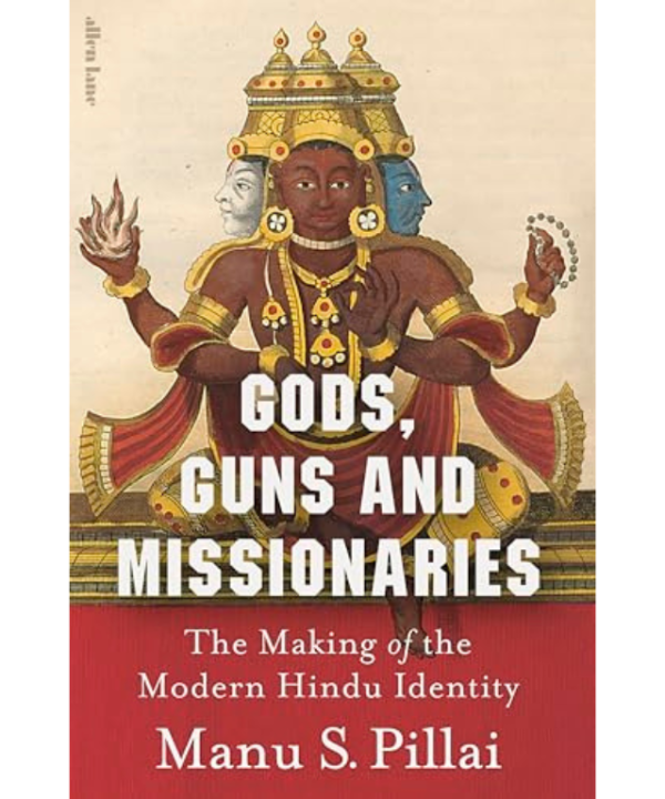 Gods, Guns and Missionaries: The Making of the Modern Hindu Identity by Manu S. Pillai