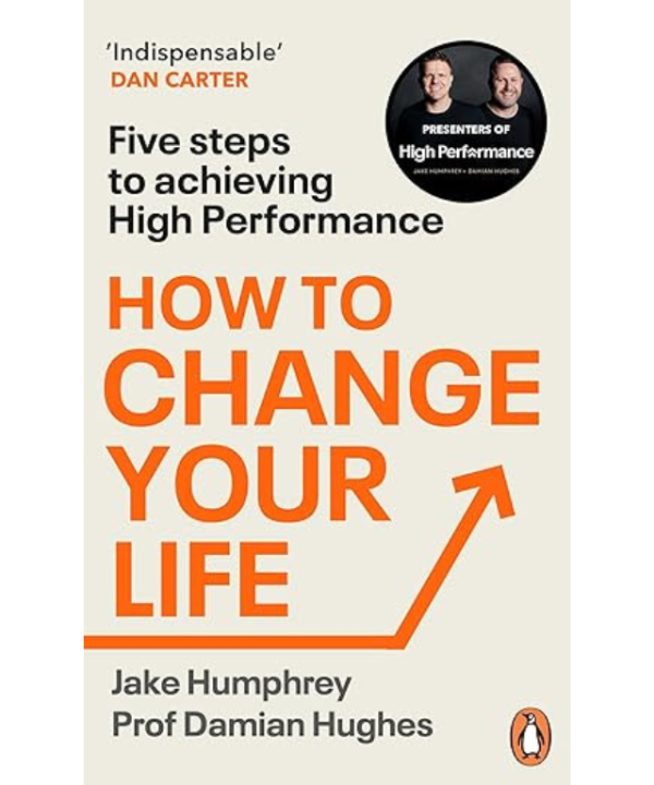 How to Change Your Life: Five Steps to Achieving High Performance by Jake Humphrey