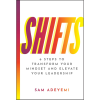 Shifts: 6 Steps to Transform Your Mindset and Elevate Your Leadership