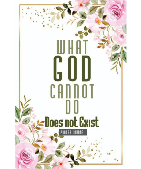 Prayer Journal: What God Cannot Do Does Not Exist