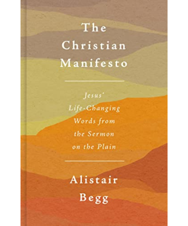 The Christian Manifesto: Jesus’ Life-Changing Words from the Sermon on the Plain by Alistair Begg