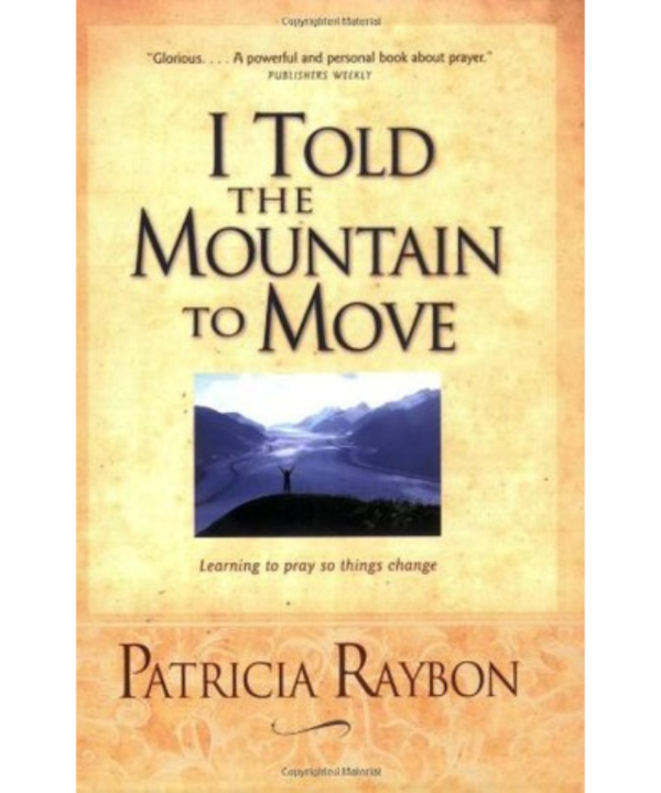 I Told the Mountain to Move: Learning to Pray So Things Change