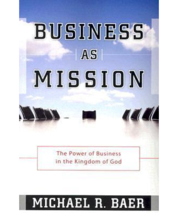Business as Mission: The Power of Business in the Kingdom of God
