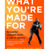 What You're Made For: Powerful Lessons from a Life in Sports