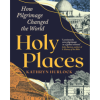Holy Places: How Pilgrimage Changed the World