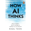 How AI Thinks: How we built it, how it can help us, and how we can control it by Nigel Toon