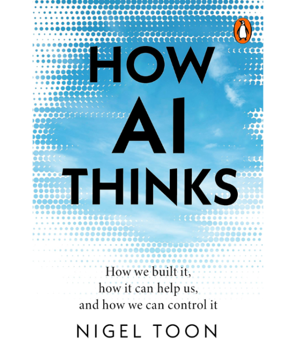 How AI Thinks: How we built it, how it can help us, and how we can control it by Nigel Toon