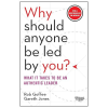 Why Should Anyone Be Led by You?: What It Takes To Be An Authentic Leader by Rob Goffee , Gareth Jones