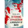 Deterring Armageddon: A Biography of NATO by Peter Apps