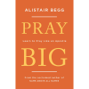 Pray Big: Learn to Pray Like an Apostle